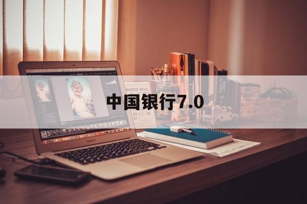 中国银行7.0(中国银行70版本下载)